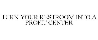 TURN YOUR RESTROOM INTO A PROFIT CENTER