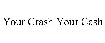 YOUR CRASH YOUR CASH