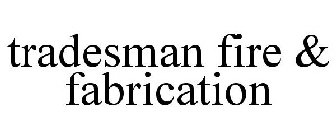 TRADESMAN FIRE & FABRICATION