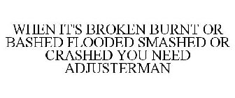 WHEN IT'S BROKEN BURNT OR BASHED FLOODED SMASHED OR CRASHED YOU NEED ADJUSTERMAN