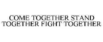 COME TOGETHER STAND TOGETHER FIGHT TOGETHER