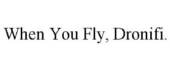 WHEN YOU FLY, DRONIFI.