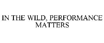 IN THE WILD, PERFORMANCE MATTERS