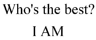 WHO'S THE BEST? I AM