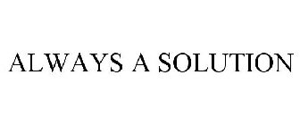 ALWAYS A SOLUTION