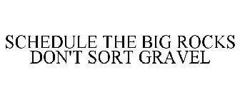 SCHEDULE THE BIG ROCKS DON'T SORT GRAVEL