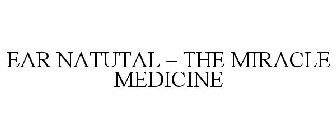 EAR NATUTAL - THE MIRACLE MEDICINE