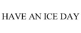 HAVE AN ICE DAY