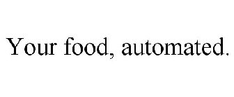 YOUR FOOD, AUTOMATED.