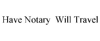 HAVE NOTARY WILL TRAVEL