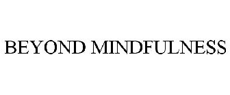 BEYOND MINDFULNESS