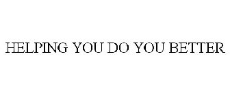 HELPING YOU DO YOU BETTER