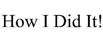 HOW I DID IT!