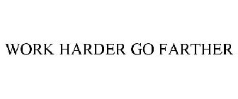 WORK HARDER GO FARTHER