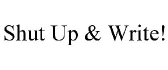 SHUT UP & WRITE!