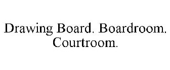 DRAWING BOARD | BOARDROOM | COURTROOM