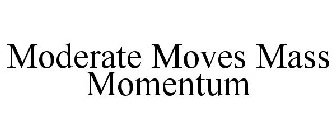 MODERATE MOVES MASS MOMENTUM