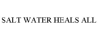 SALT WATER HEALS ALL