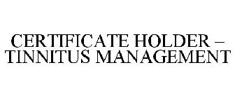 CERTIFICATE HOLDER - TINNITUS MANAGEMENT