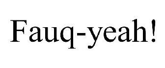 FAUQ-YEAH!
