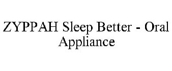 ZYPPAH SLEEP BETTER - ORAL APPLIANCE