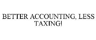 BETTER ACCOUNTING, LESS TAXING!