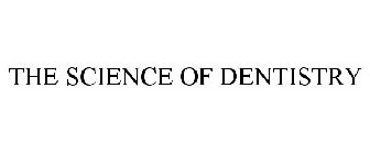 THE SCIENCE OF DENTISTRY