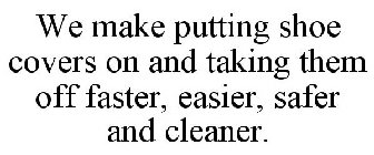 WE MAKE PUTTING SHOE COVERS ON AND TAKING THEM OFF FASTER, EASIER, SAFER AND CLEANER.