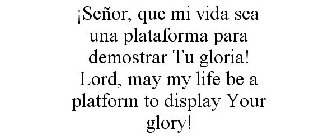 ¡SEÑOR, QUE MI VIDA SEA UNA PLATAFORMA PARA DEMOSTRAR TU GLORIA! LORD, MAY MY LIFE BE A PLATFORM TO DISPLAY YOUR GLORY!