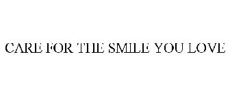 CARE FOR THE SMILE YOU LOVE