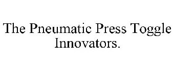 THE PNEUMATIC TOGGLE PRESS INNOVATORS.