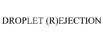 DROPLET (R)EJECTION