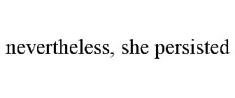 NEVERTHELESS, SHE PERSISTED