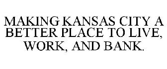 MAKING KANSAS CITY A BETTER PLACE TO LIVE, WORK, AND BANK.