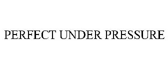PERFECT UNDER PRESSURE