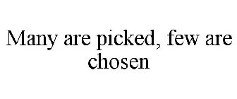 MANY ARE PICKED FEW ARE CHOSEN
