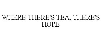 WHERE THERE'S TEA, THERE'S HOPE