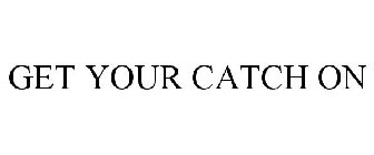 GET YOUR CATCH ON