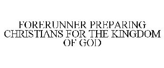 FORERUNNER PREPARING CHRISTIANS FOR THE KINGDOM OF GOD