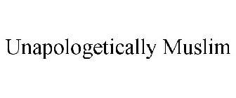 UNAPOLOGETICALLY MUSLIM