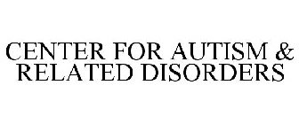 CENTER FOR AUTISM & RELATED DISORDERS