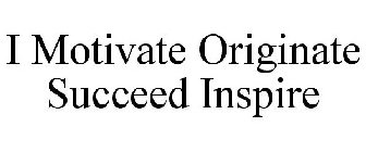 I MOTIVATE ORIGINATE SUCCEED INSPIRE