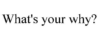 WHAT'S YOUR WHY?