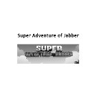 SUPER ADVENTURE OF JABBER