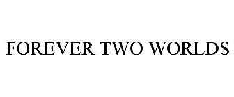 FOREVER TWO WORLDS