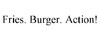 FRIES. BURGER. ACTION!