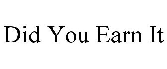 DID YOU EARN IT