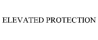ELEVATED PROTECTION