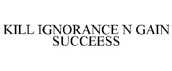 KILL IGNORANCE N GAIN SUCCEESS