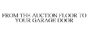 FROM THE AUCTION FLOOR TO YOUR GARAGE DOOR